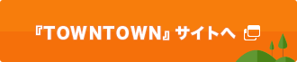 『TOWNTOWN』サイトへ