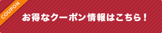 お得なクーポン情報はこちら！